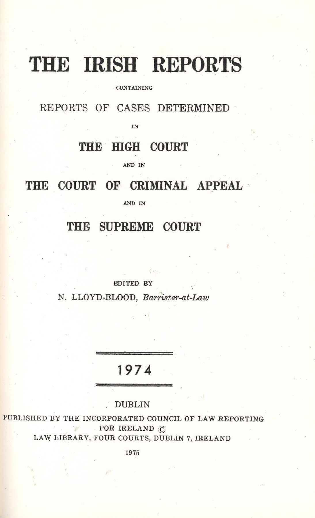 The Irish Reports 1974, Containing Reports Of Cases Determined In The High Court Of Justice And In The Court Of Criminal Appeal And By The Irish Land ... And On Appeal Therefrom In The Supreme Court
