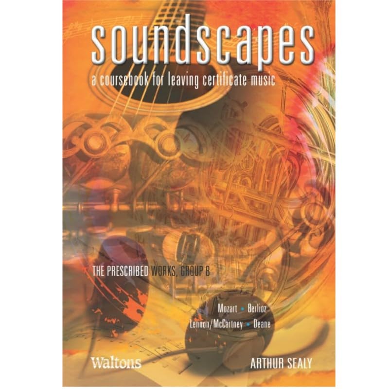 Soundscapes: A Coursebook for Leaving Certificate Musice - The Prescribed Works, Group B - Mozart, Berlioz, Lennon/McCartney, Deane