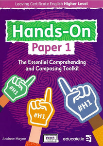 Hands-On Paper 1 - Leaving Certificate English Higher Level - The Essential Comprehending and Composing Toolkit