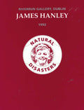 James Hanley: Natural Disasters - Riverrun Gallery, Dublin, 1992