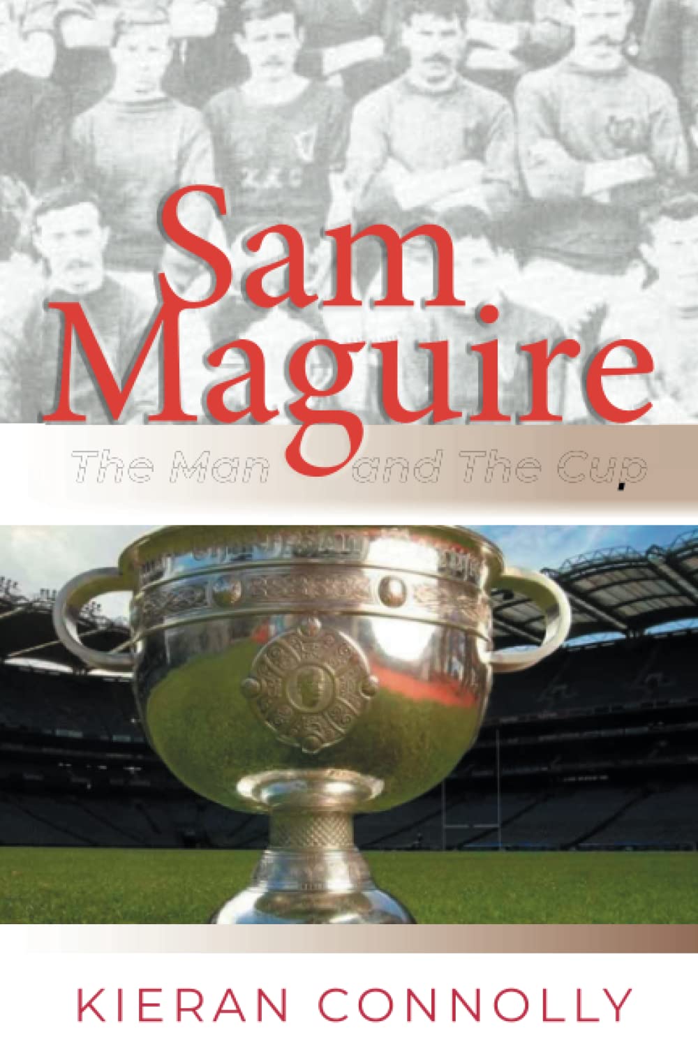 Sam Maguire: The Man and The Cup