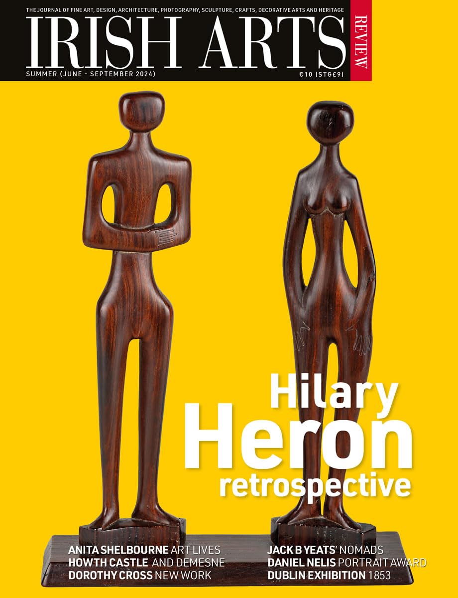 Irish Arts Review magazine, Summer 2024, Vol 41 No 2: Hilary Heron retrospective; Anita Shelbourne, Jack B. Yeats nomads, Daniel Nelis, Dorothy Cross, Howth Castle, Dublin Exhibition 1853