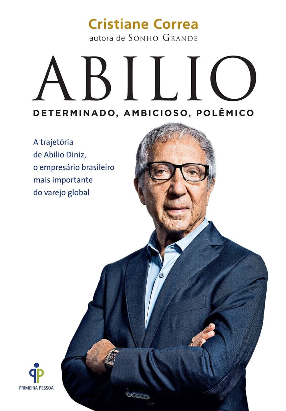 Abilio. A Trajetória de Abilio Diniz, o Empresário Brasileiro Mais Importante do Varejo Global (Em Portuguese do Brasil)