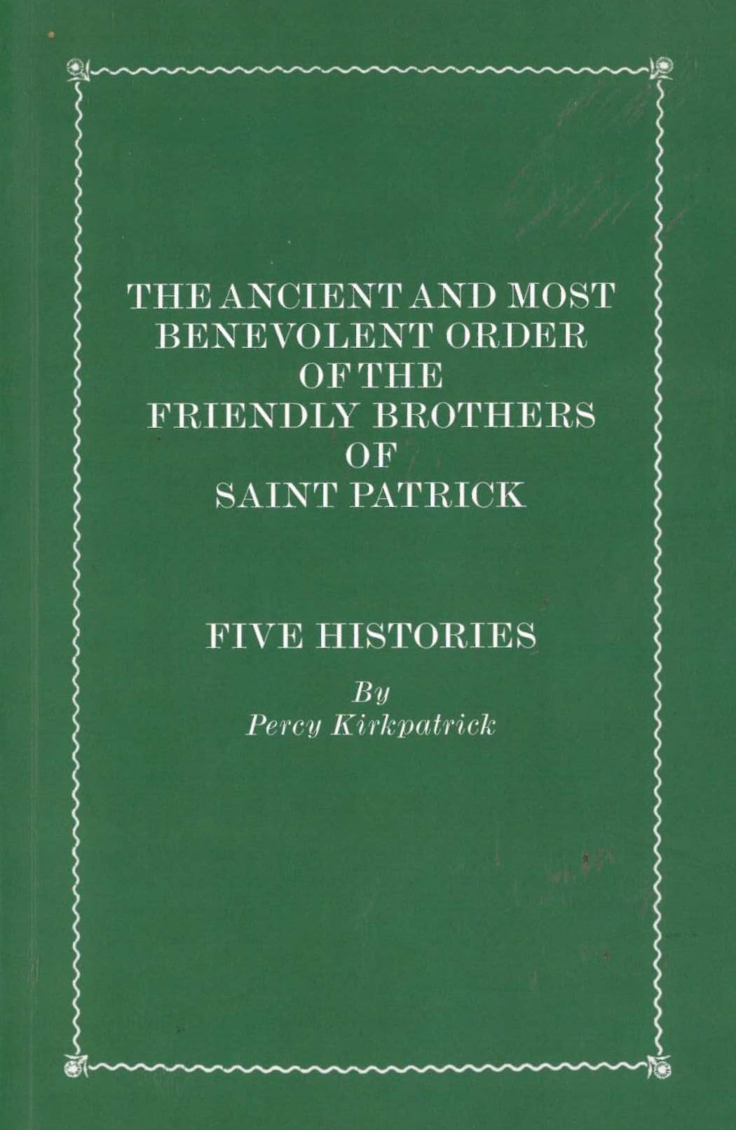 The Ancient and Most Benevolent Order of the Friendly Brothers of Saint Patrick: Five Histories