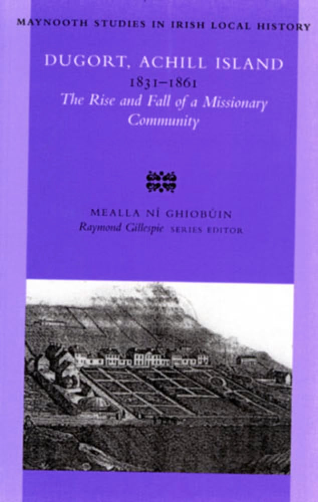 Dugort, Achill Island, 1831-1861: The Rise and Fall of a Missionary Community: no. 39 (Maynooth Guides for Local History Research S.)