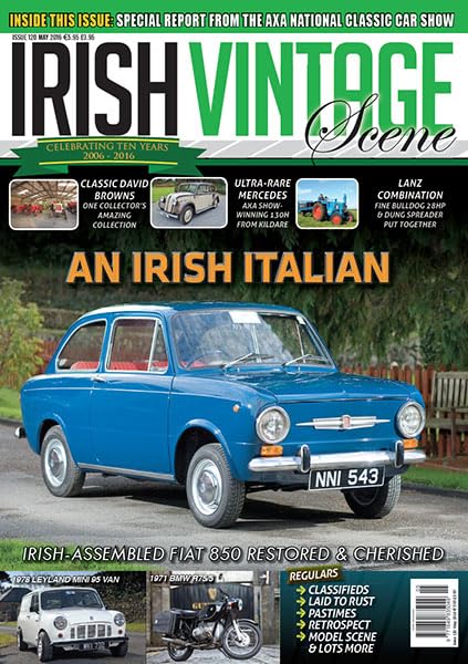 Irish Vintage Scene, Issue 120, May 2016: Fiat 850, David Browns, Mercedes 130H, Lanz Bulldog 28HP, Leyland Mini 95, BMW R75/5