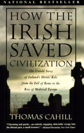 How the Irish Saved Civilisation: The Untold Story of Ireland's Heroic Role from the Fall of Rome to the Rise of Medieval Europe (Hinges of History): 01 (The Hinges of History)
