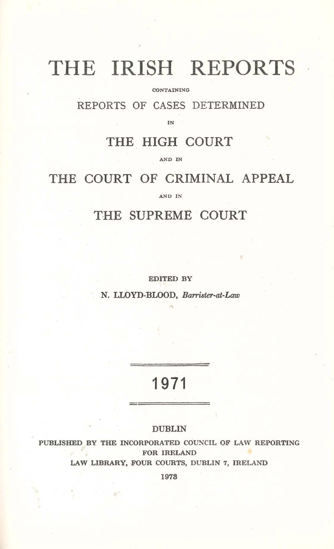 The Irish Reports 1971, Containing Reports Of Cases Determined In The High Court Of Justice And In The Court Of Criminal Appeal And By The Irish Land Commission And On Appeal Therefrom In The Supreme Court