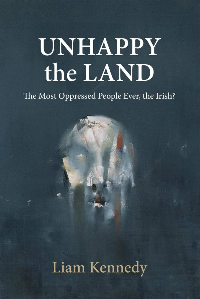 Unhappy the Land: The Most Oppressed People Ever, the Irish?
