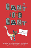 Can't Lose Cant: A book of Cant, the old language of Irish Travellers, by children in County Kildare, Ireland.