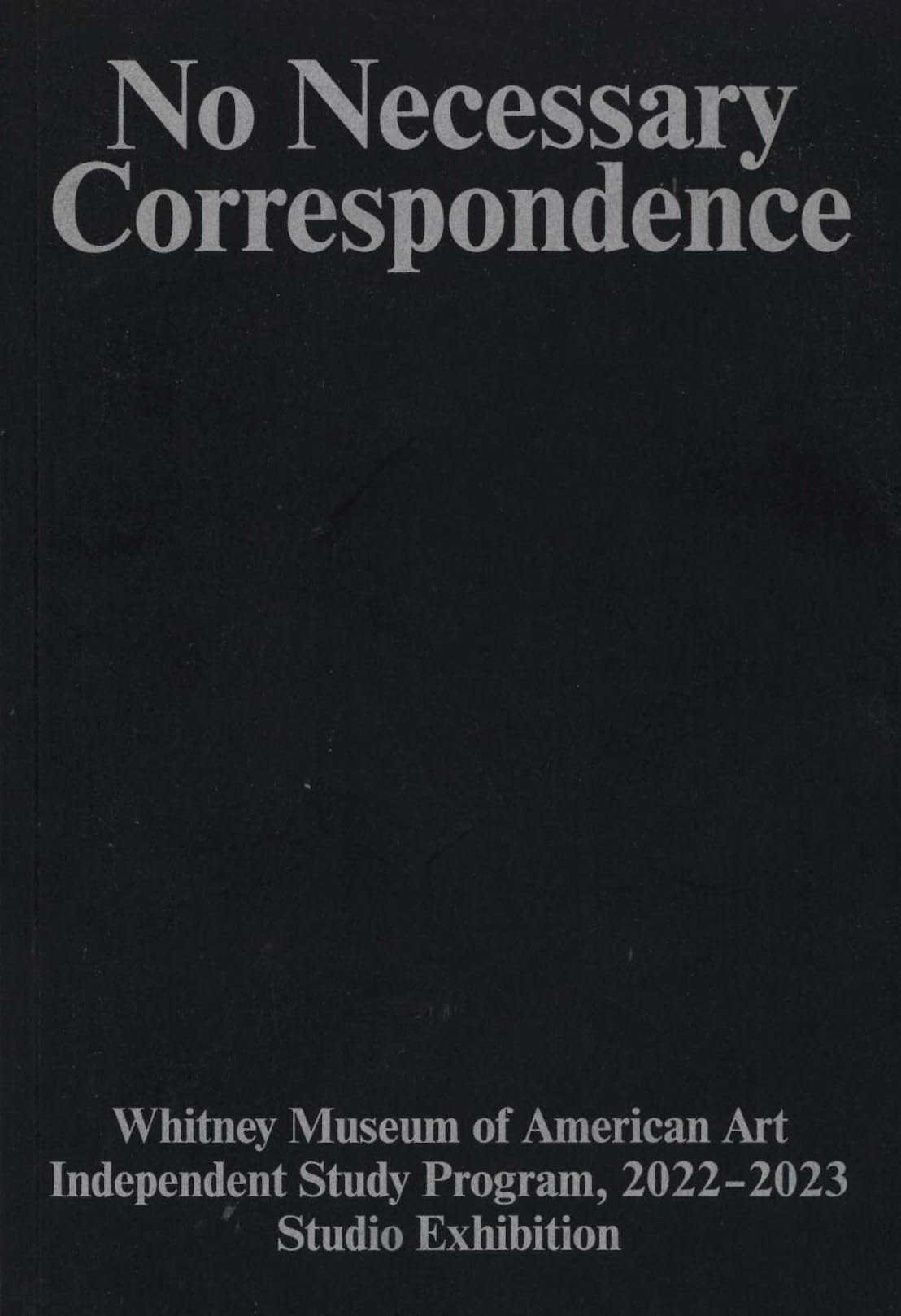 No Necessary Correspondence: Whitney Museum of American Art Independent Study Program, 2022-2023 Studio Exhibition
