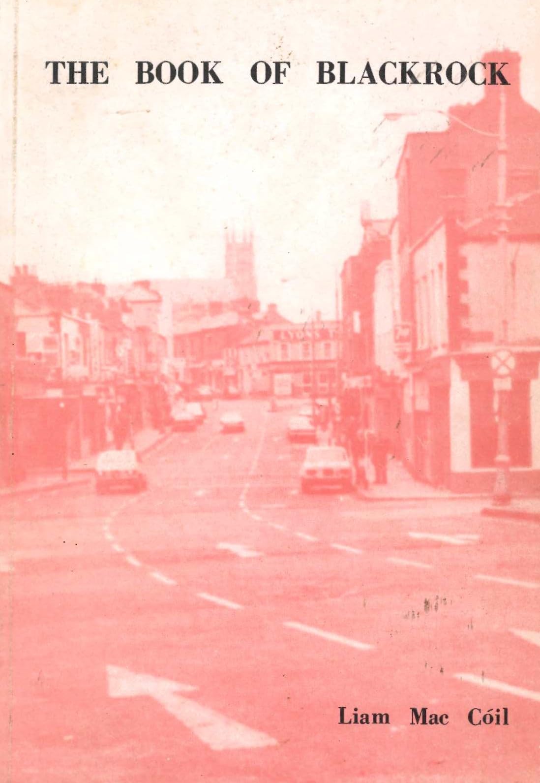 The Book of Blackrock. The Story of the Town of Blackrock Co. Dublin Through the Ages.
