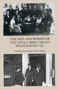 The Men and Women of the Anglo-Irish Treaty Delegations 1921