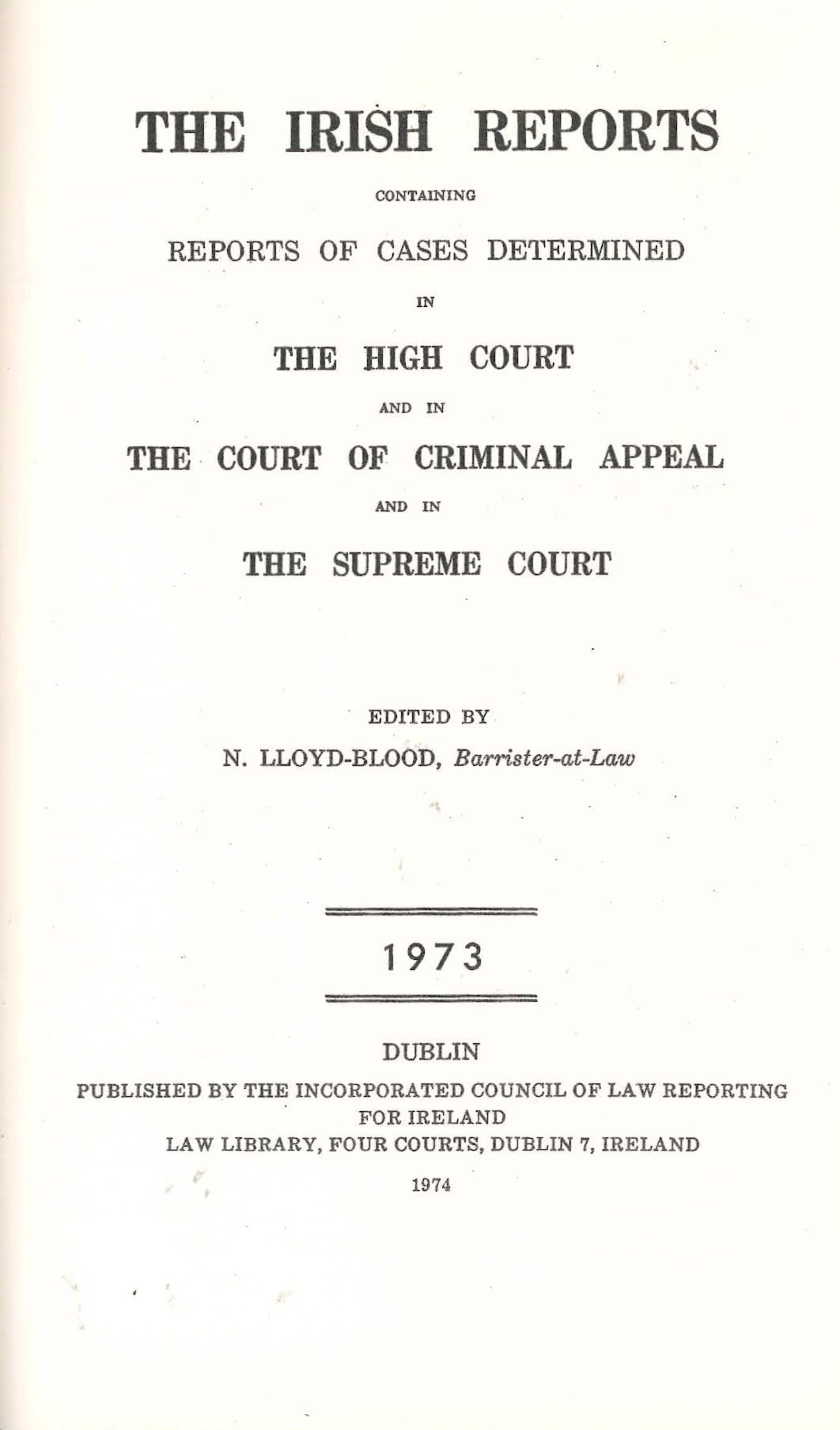 The Irish Reports 1973, Containing Reports Of Cases Determined In The High Court Of Justice And In The Court Of Criminal Appeal And By The Irish Land Commission And On Appeal Therefrom In The Supreme Court