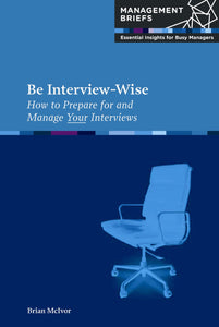 Be Interview-Wise: How to Prepare for and Manage Your Interviews