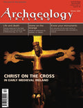 Archaeology Ireland magazine, Winter 2009, Vol 23 No 4, Issue 90: Christ on the Cross in early medieval Ireland; Ballynacarriga, megalithic art in Tipperary, charcoal production sites