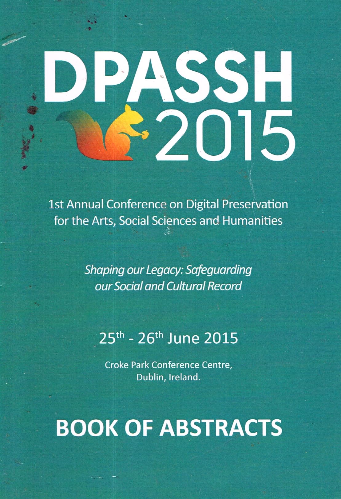 DPASSH 2015: Book of Abstracts - 1st Annual Conference on Digital Preservation for the Arts, Social Sciences and Humanities