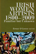 Irish Women Artists, 1800-2009: Familiar But Unknown (Triarc Research Studies in Irish Art)