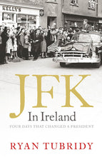Load image into Gallery viewer, JFK in Ireland: Four Days that Changed a President