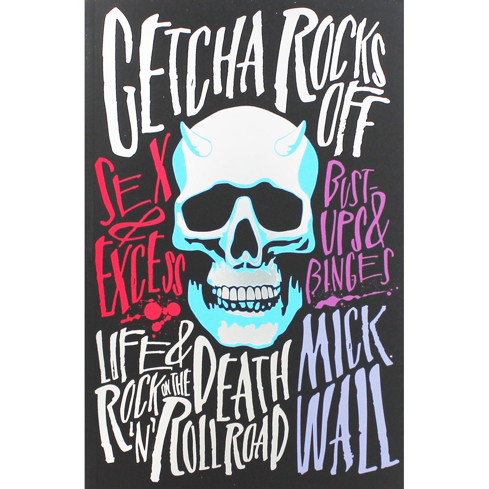 Getcha Rocks Off: Sex & Excess. Bust-Ups & Binges. Life & Death on the Rock N Roll Road