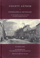 County Antrim: A Topographical Dictionary of the Parishes, Villages and Towns of County Antrim in the 1830s