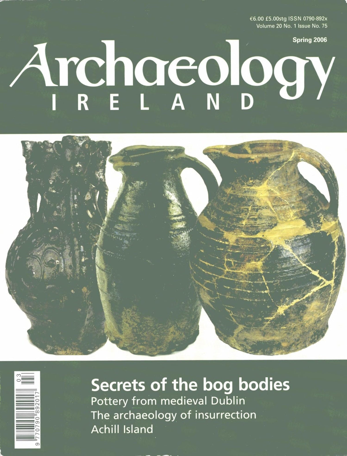 Archaeology Ireland magazine, Spring 2006, Vol 20 No 1, Issue 75: Secrets of the bog bodies; pottery from medieval Dublin, St Stephen's Green 1916, Achill Island, bog butter