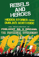Rebels and Heroes: Hidden Stories from Dublin's Northside