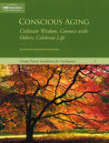 Conscious Aging: Cultivate Wisdom, Connect with Others, Celebrate Life - Group Process Guidelines for Facilitators