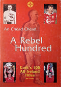 An Chéad Chéad. A Rebel Hundred. Cork's 100 All Ireland Titles.