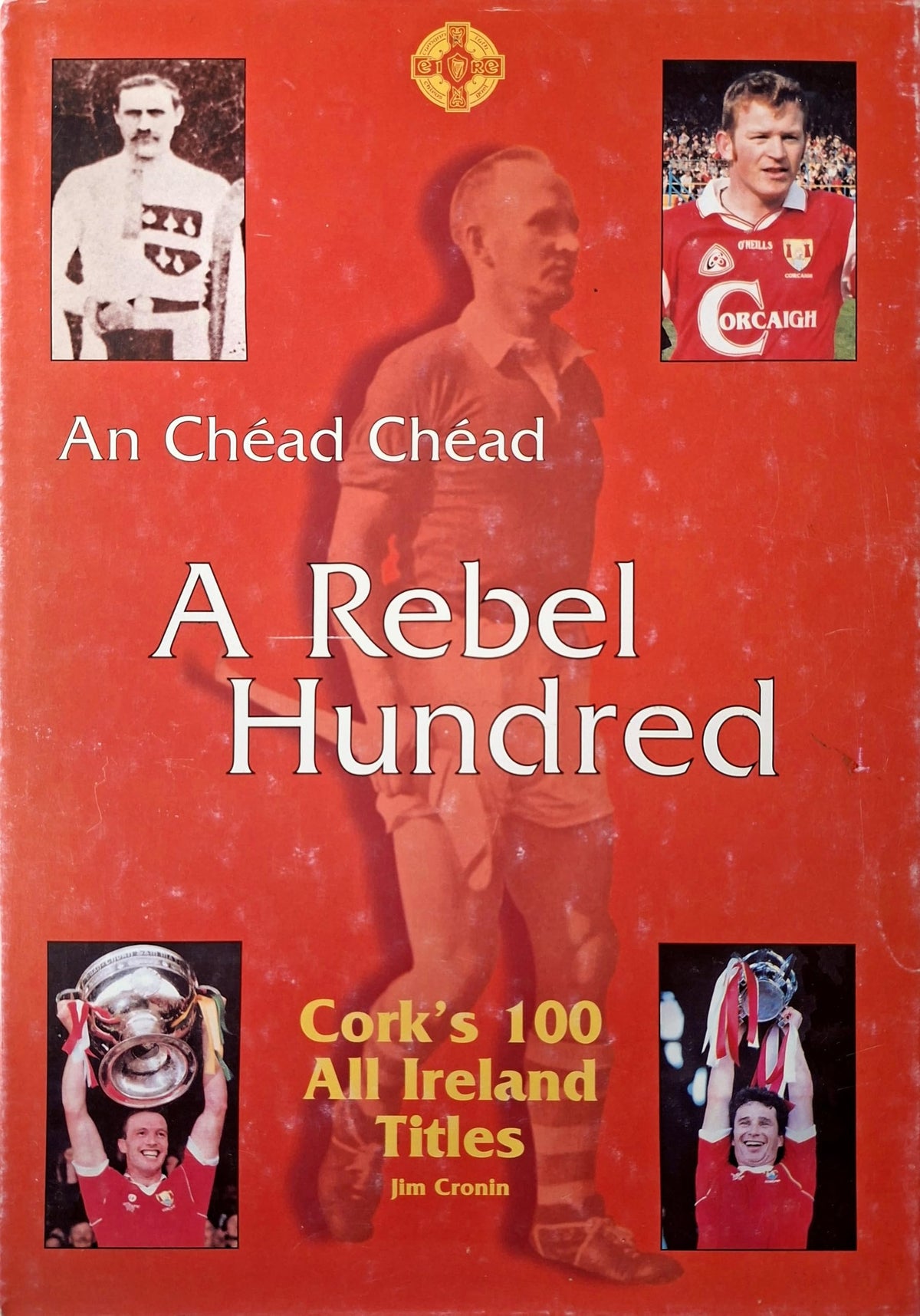An Chéad Chéad. A Rebel Hundred. Cork's 100 All Ireland Titles.