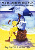 My Island in the Sun: A Child's Life in Antigua 1957-1960