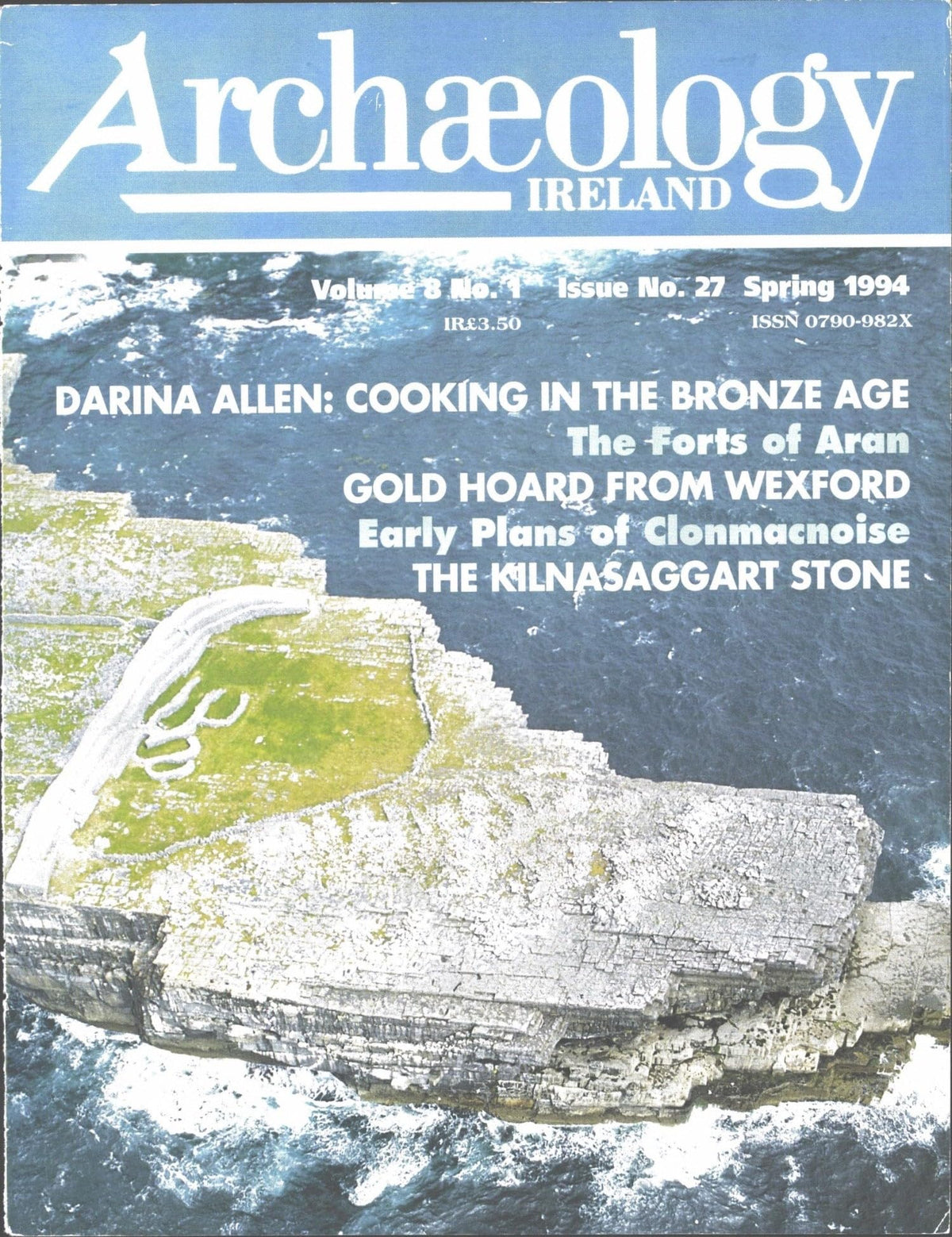 Archaeology Ireland magazine, Spring 1994, Vol 8 No 1, Issue 27: Darina Allen – Cooking in the Bronze Age; the forts of Aran, Ballinesker gold hoard, Clonmacnoise, Kilnasaggart stone
