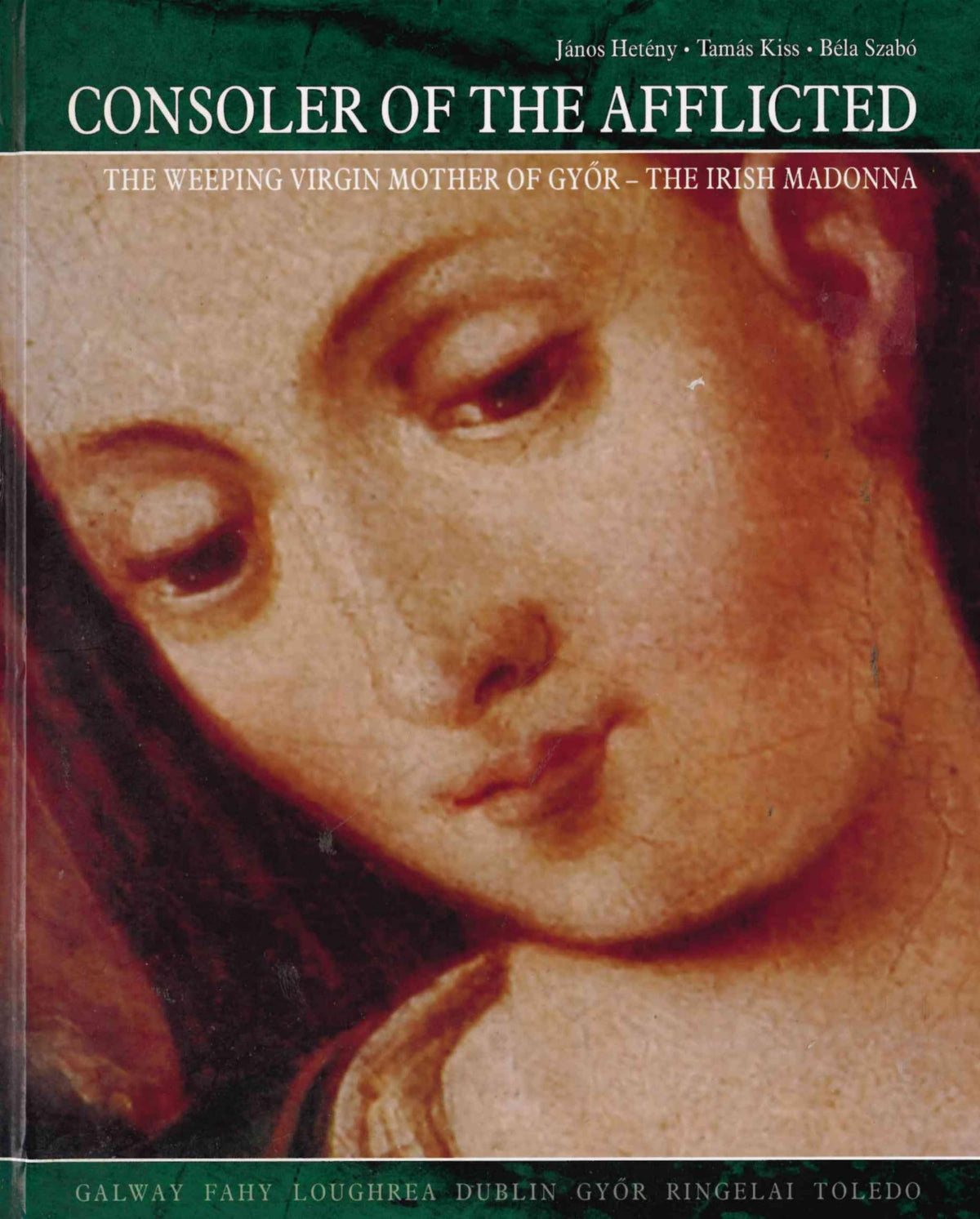 Consoler of the Afflicted: The Weeping Virgin Mother of Gyor - The Irish Madonna