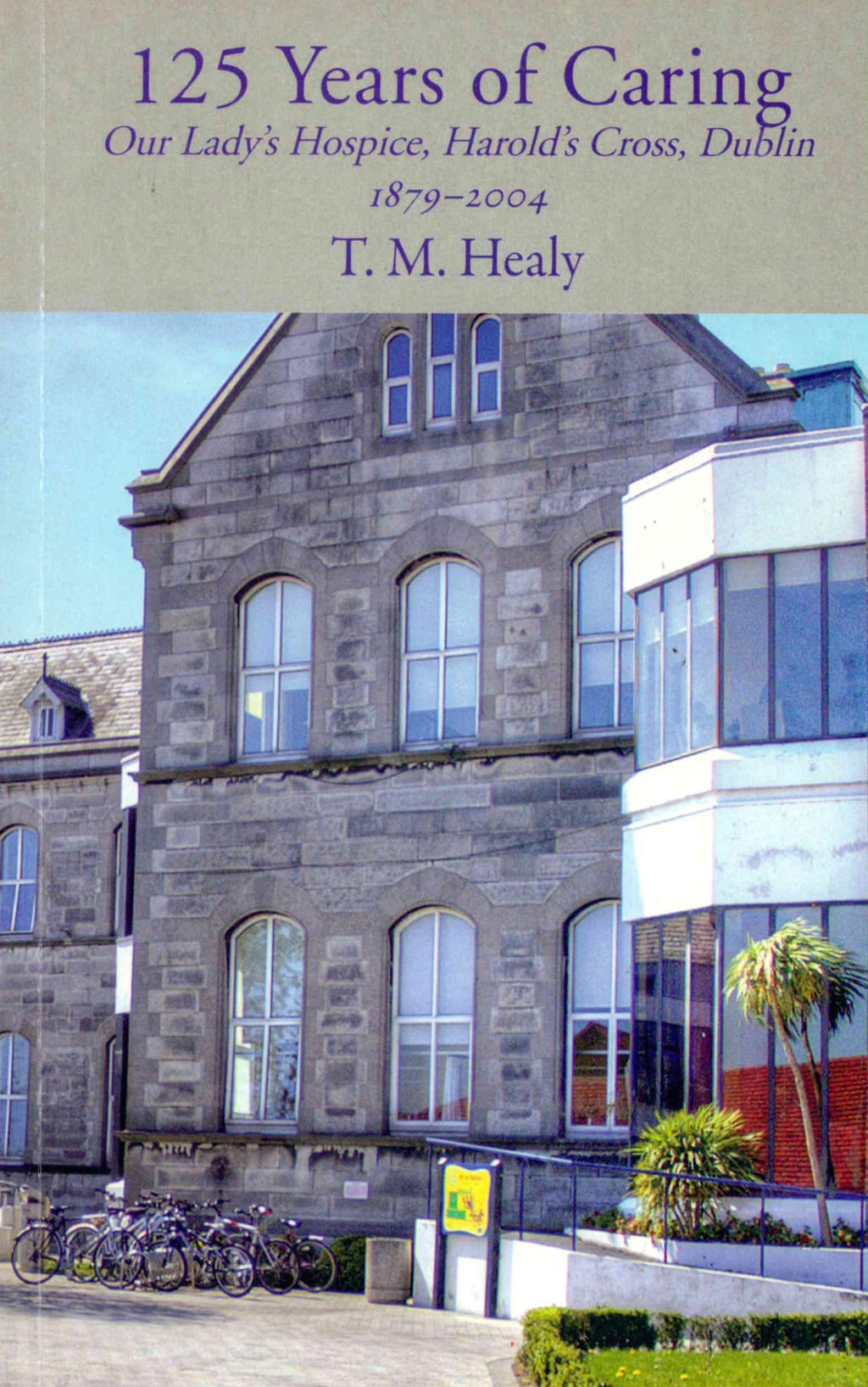 125 Years of Caring in Dublin: Our Lady's Hospice, Harolds Cross 1879-2004