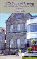 125 Years of Caring in Dublin: Our Lady's Hospice, Harolds Cross 1879-2004