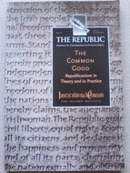 The Republic: The Common Good - Republicanism in Theory and in Practice.