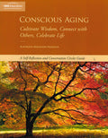 Conscious Aging: Cultivate Wisdom, Connect with Others, Celebrate Life - A Self-Reflection and Conversation Circles Guide