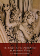 The Chapel Royal, Dublin Castle: An Architectural History