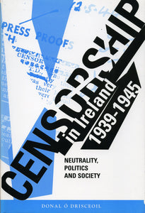 Censorship in Ireland 1939-1945: Neutrality, Politics and Society (Irish history)