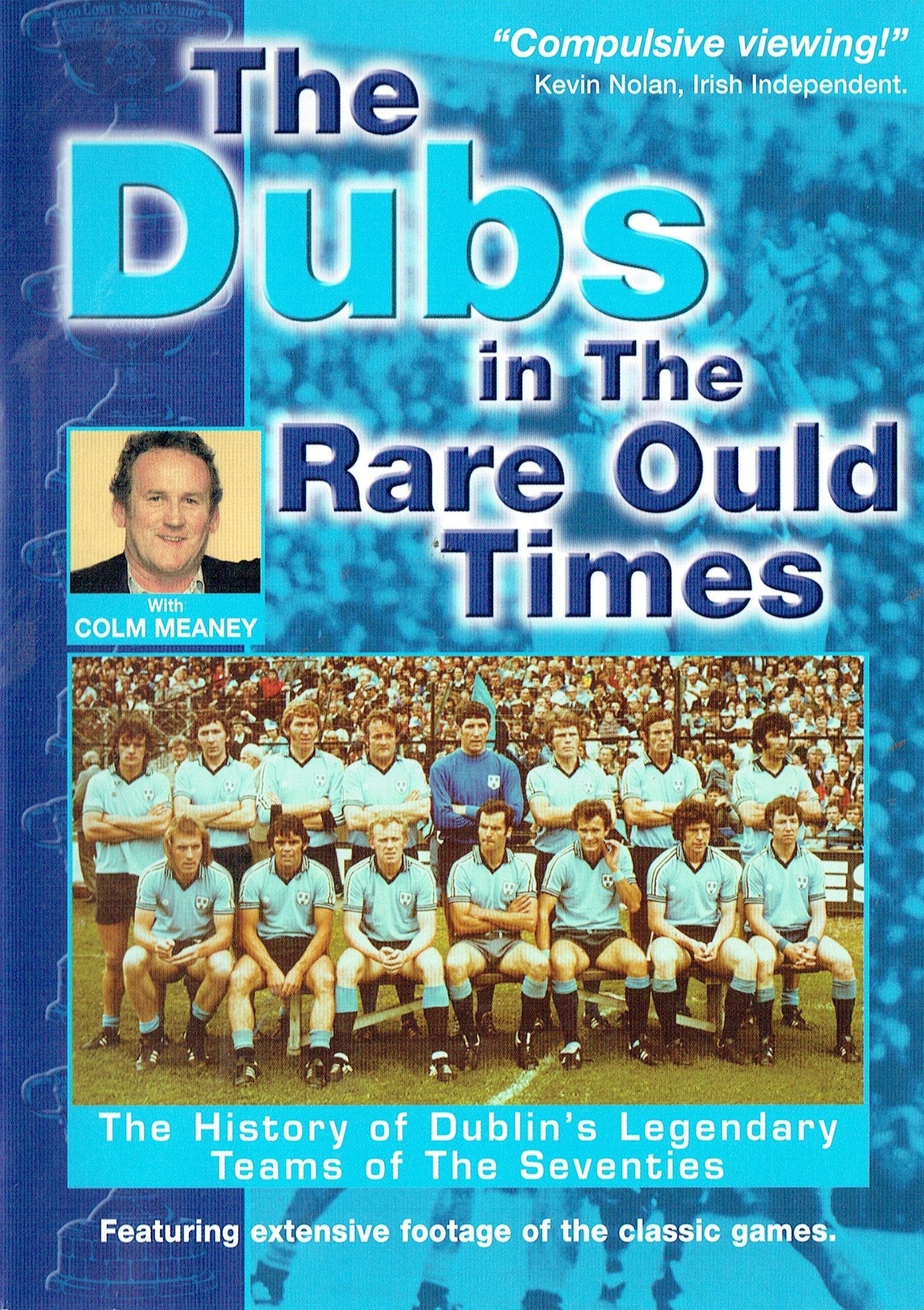 The Dubs in the Rare Ould Times: The History of Dublin's Legendary Teams of the Seventies - Featuring Extensive Footage of the Classic Games