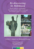 Re-discovering St Willibrord - Carlow's Impact on Medieval Europe - Patron Saint of Luxembourg, First Apostle of the Netherlands and his County Carlow Connection