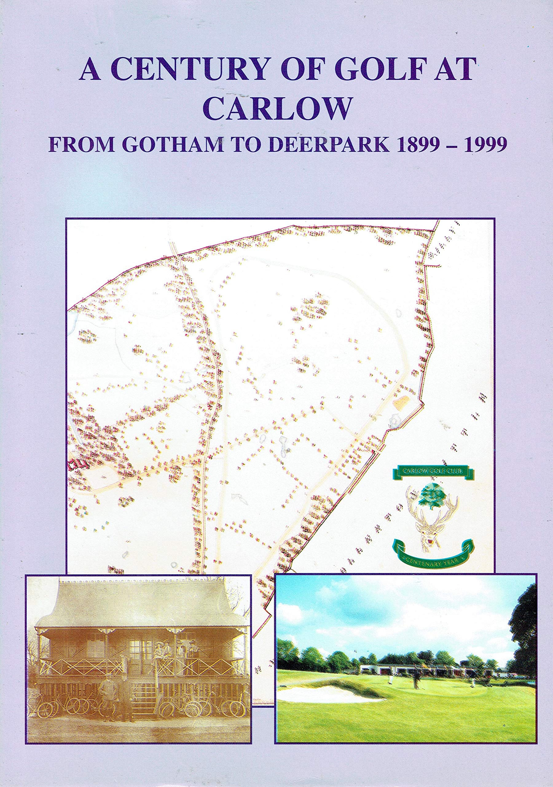 A Century Of Golf At Carlow. From Gotham To Deerpark 1899-1999