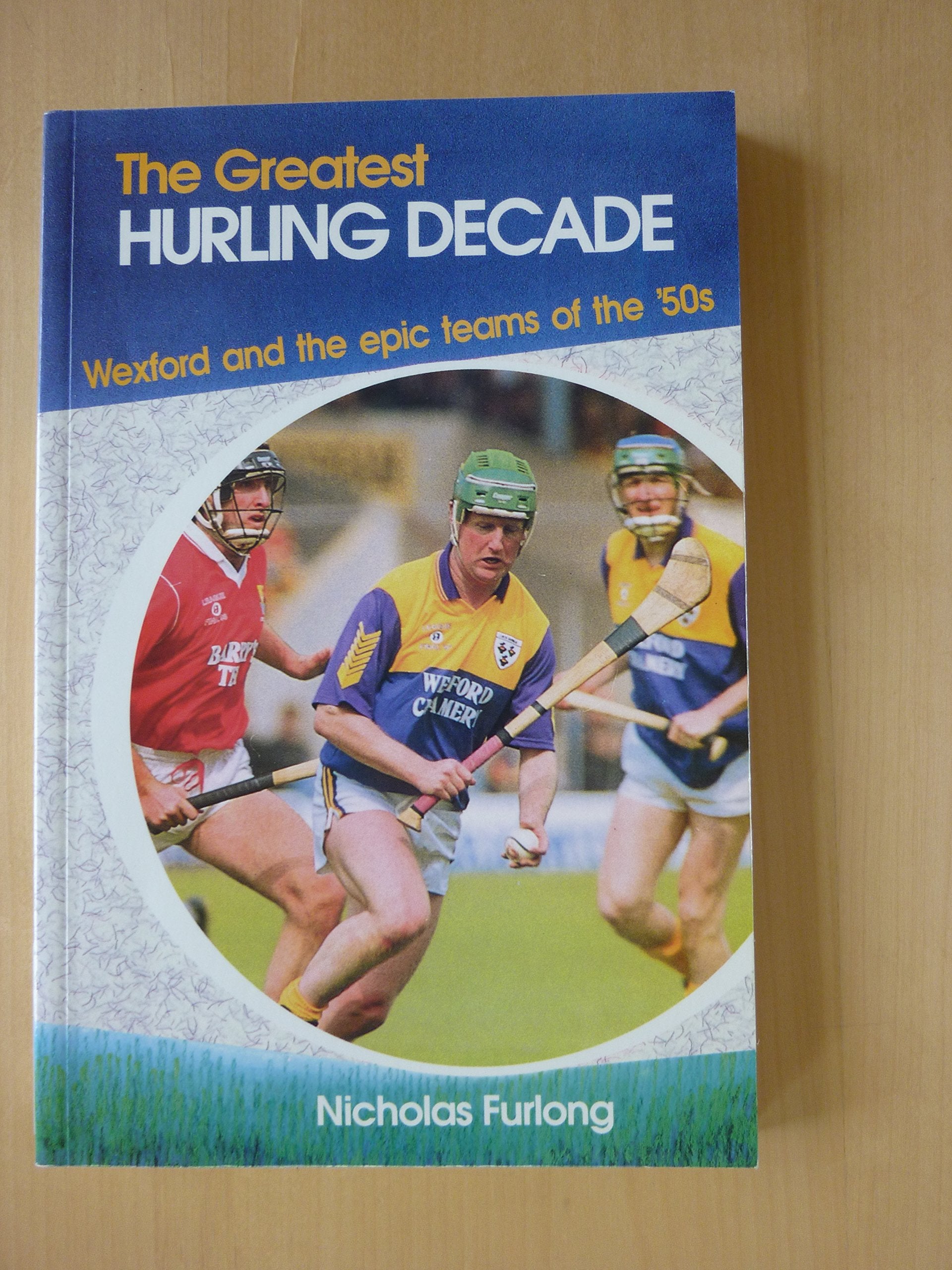 The Greatest Hurling Decade: Wexford and the Epic Teams of the Fifties