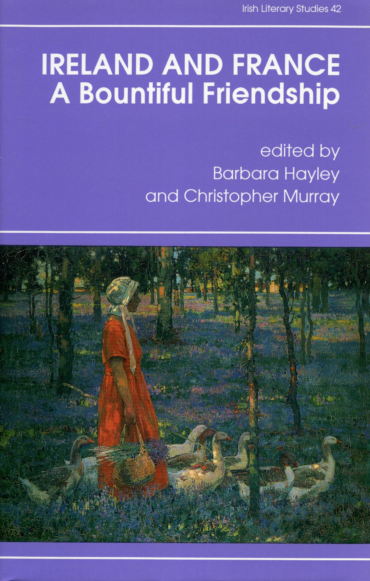 Ireland and France, a Bountiful Friendship: Essays in Honour of Patrick Rafroidi (Irish Literacy Studies Series)