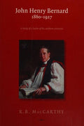 John Henry Bernard 1860-1927: A Study of the Leader of the Southern Unionists