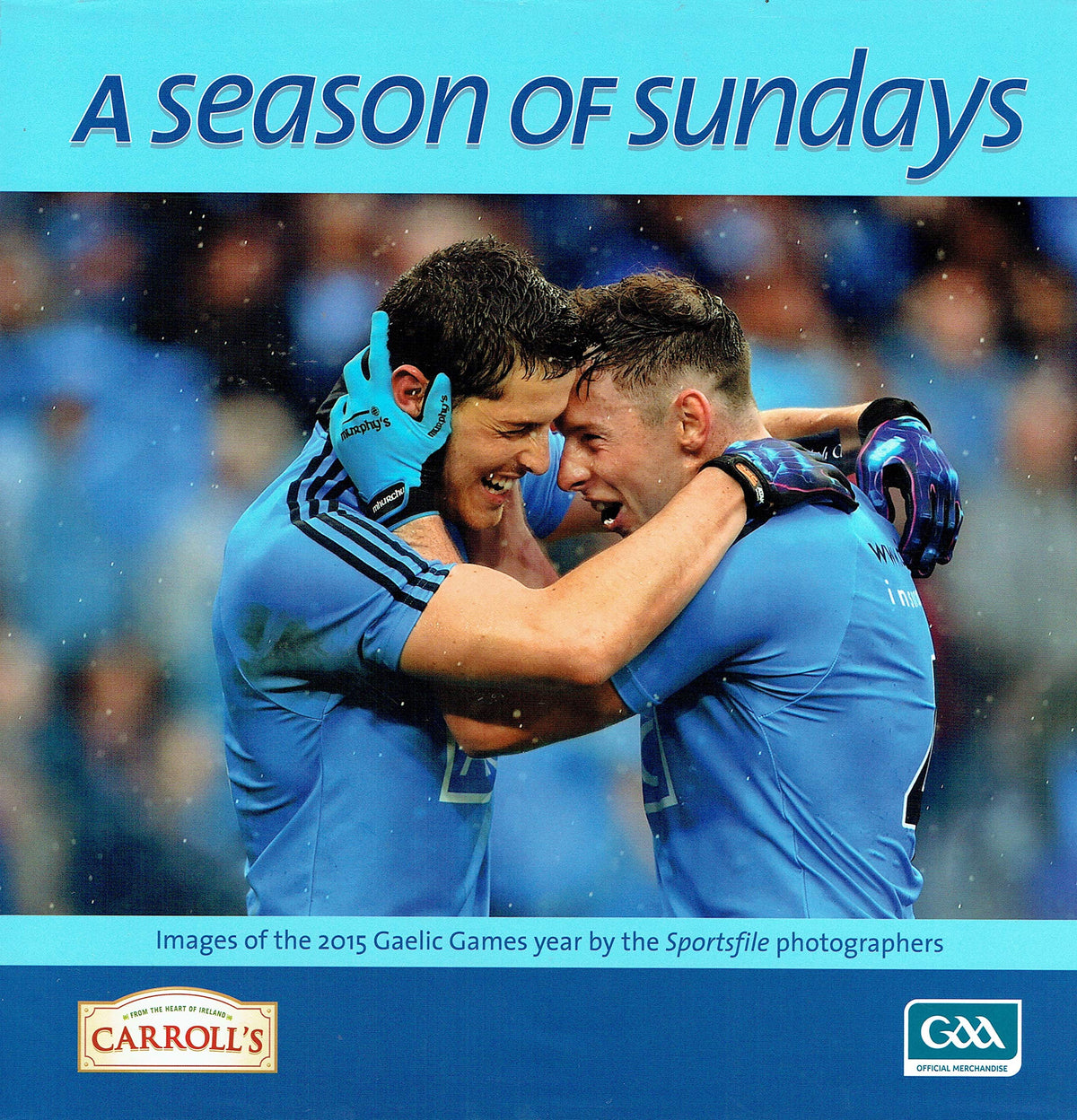 A Season of Sundays: Images of the 2015 Gaelic Games Year by the Sportsfile Photographers
