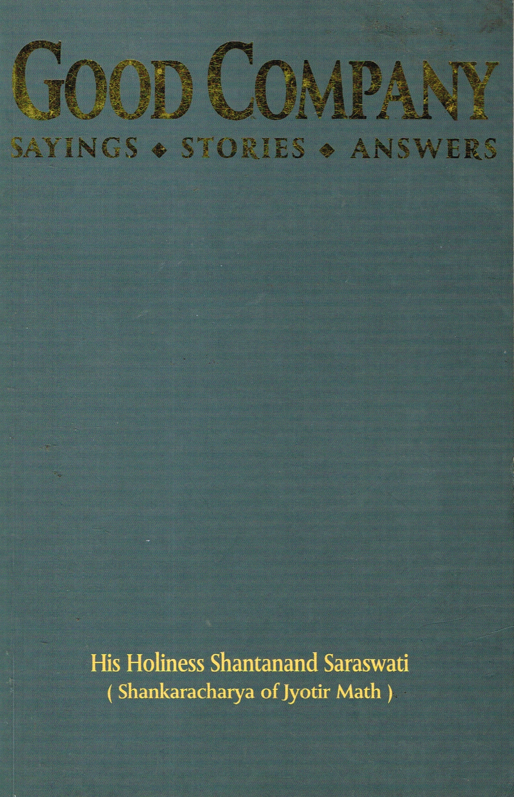 Good Company: An Anthology of Sayings,Stories and Answers to Questions by HH Sri Shantanand Saraswati the Shankaracharya of Jyotir Math,Northern India