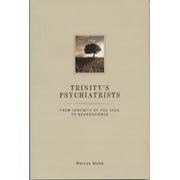 Trinity's Psychiatrists - From Serenity of The Soul to Neuroscience
