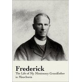 Frederick - The Life of My Missionary Grandfather in Manchuria