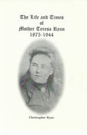 The Life and Times of Mother Teresa Ryan, 1875-1944 - Kylegarve, Cappamore, Co Limerick and Convent of Mercy, Castlebar, Co Mayo